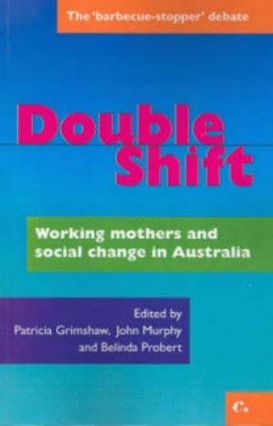 Double shift - working mothers and social change in Australia - Patricia Grimshaw, Belinda Probert, John Murphy