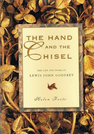 The Hand and the Chisel - The Life and Work of Lewis John Godfrey by Helen Foote