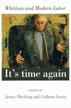 It's Time Again : Whitlam and Modern Labor - Colleen Lewis and Jenny Hocking (eds)