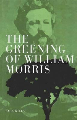The Greening of William Morris: By  Sara Wills